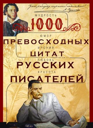 1000 превосходных цитат русских писателей. Мудрость, юмор, ирония, любовь, красота [litres]