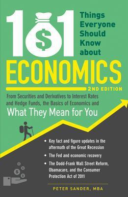 101 Things Everyone Should Know about Economics: From Securities and Derivatives to Interest Rates and Hedge Funds, the Basics of Economics and What They Mean for You