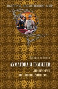 Ахматова и Гумилев. С любимыми не расставайтесь