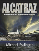 Alcatraz: A Definitive History of the Penitentiary Years