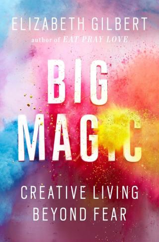 Big magic [Creative Living Beyond Fear]