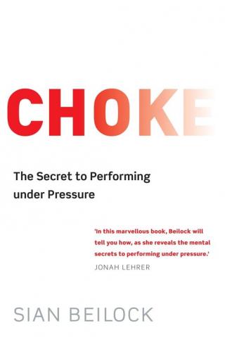 Choke: The Secret to Performing Under Pressure