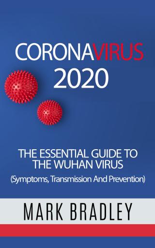 Coronavirus 2020: The Essential Guide To The Wuhan Virus (Symptoms, Transmission, and Prevention)