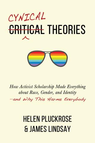 Cynical Theories: How Activist Scholarship Made Everything About Race, Gender, and Identity - and Why This Harms Everybody