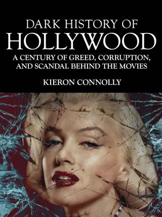 Dark History of Hollywood [A Century of Greed, Corruption and Scandal behind the Movies]