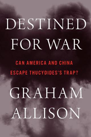 Destined for War: Can America and China Escape Thucydides's Trap?