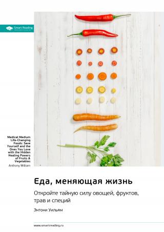 Еда, меняющая жизнь. Откройте тайную силу овощей, фруктов, трав и специй. Энтони Уильям. Саммари