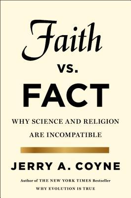 Faith Versus Fact: Why Science and Religion Are Incompatible