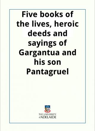 Five books of the lives, heroic deeds and sayings of Gargantua and his son Pantagruel