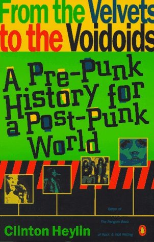 From the Velvets to the Voidoids: A Pre-Punk History for a Post-Punk World