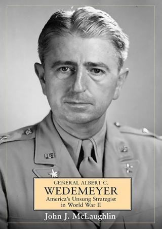 General Albert C. Wedemeyer: America’s Unsung Strategist in World War II