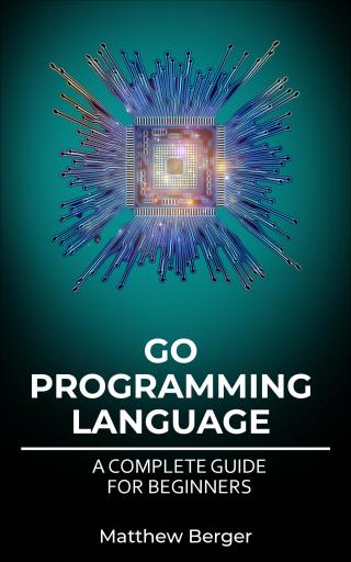 GO PROGRAMMING LANGUAGEA COMPLETE GUIDE FOR BEGINNERS
