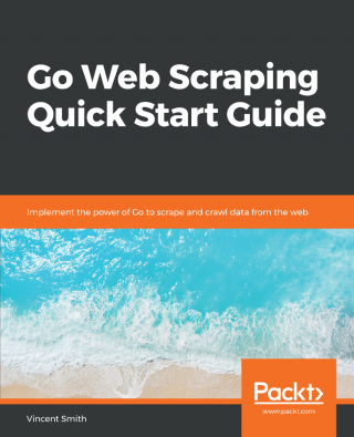 Go Web Scraping. Quick Start Guide