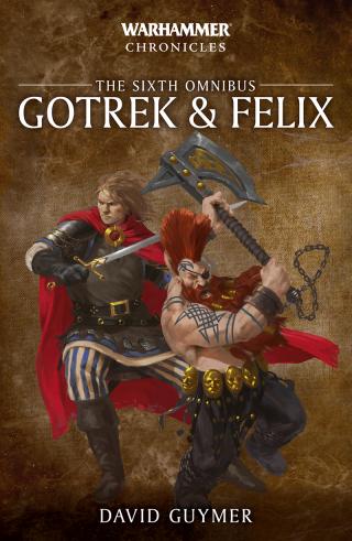 Gotrek & Felix: The Sixth Omnibus [Warhammer Chronicles]
