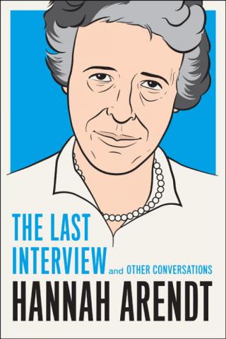 Hannah Arendt: The Last Interview and Other Conversations