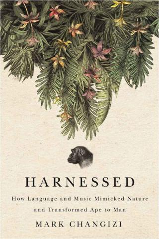 Harnessed: How Language and Music Mimicked Nature and Transformed Ape to Man