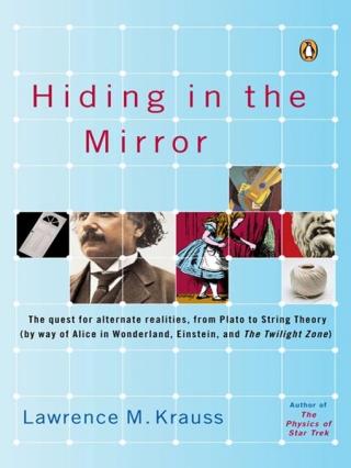 Hiding in the Mirror: The Quest for Alternate Realities, from Plato to String Theory