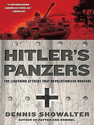 Hitler's Panzers: The Lightning Attacks That Revolutionized Warfare