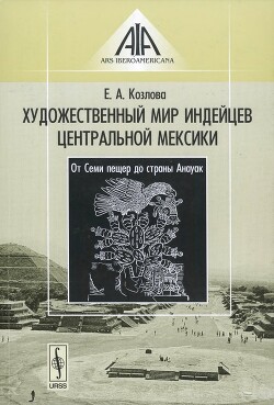 Художественный мир индейцев Центральной Мексики: От Семи пещер до страны Анауак