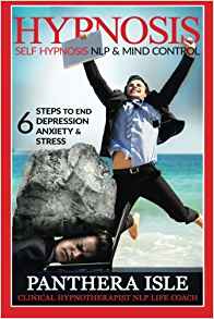 Hypnosis: Self Hypnosis, NLP & Mind Control 6 Steps To End Depression, Anxiety & Stress
