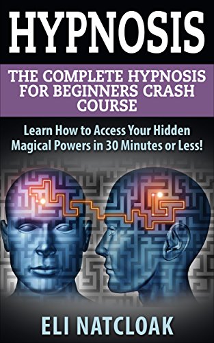 Hypnosis: The Complete Hypnosis Masterclass for Beginners: Learn How to Access Your Hidden Magical Powers in 30 Minutes or Less!