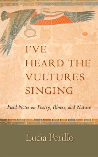 I've Heard the Vultures Singing: Field Notes on Poetry, Illness, and Nature
