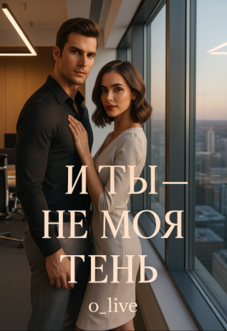 И ты - не моя тень