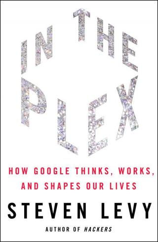 In The Plex: How Google Thinks, Works, and Shapes Our Lives
