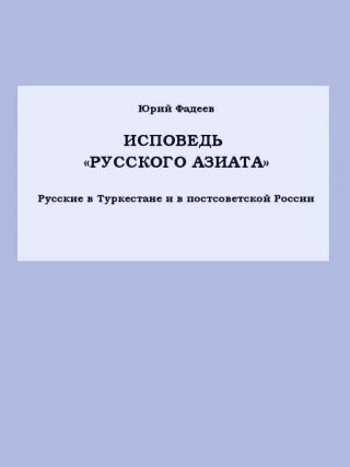 Исповедь «Русского азиата» Русские в Туркестане и в постсоветской России.