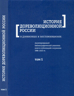 История дореволюционной России в дневниках и воспоминаниях: аннотированный библиографический указатель книг и публикаций в журналах 1986-2020 гг. Том 1. XII-XVIII вв.