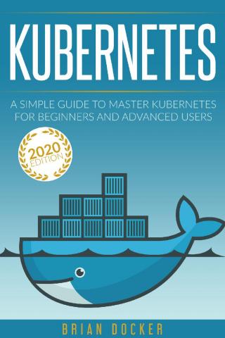 KUBERNETES. A Simple Guide to Master Kubernetes for Beginners and Advanced Users