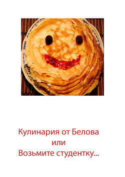 Кулинария от Белова или возьмите студентку (СИ)
