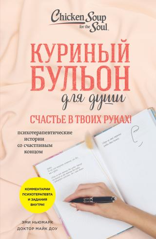 Куриный бульон для души. Счастье в твоих руках! Психотерапевтические истории со счастливым концом [litres]