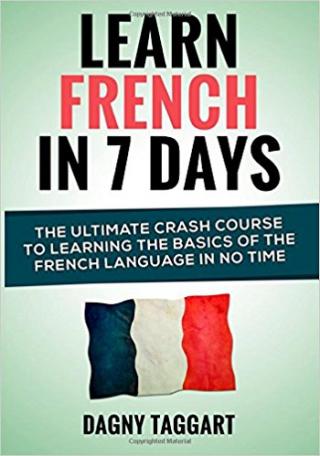 Learn French In 7 Days!: The Ultimate Crash Course to Learning The Basics of the French Language In No Time