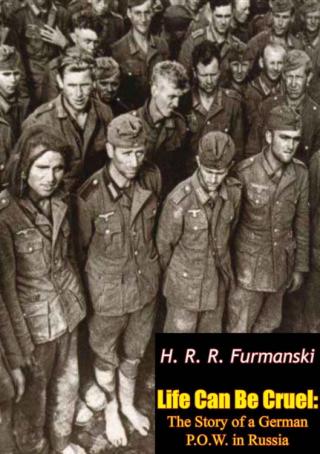 Life Can Be Cruel: The Story of a German P.O.W. in Russia