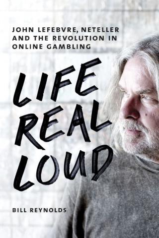 Life Real Loud: John Lefebvre, Neteller and the Revolution in Online Gambling