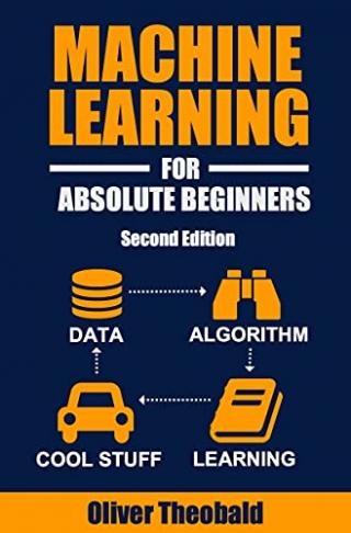 Machine Learning For Absolute Beginners: A Plain English Introduction [Second Edition]