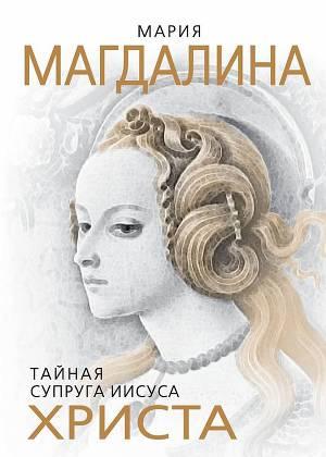 Мария Магдалина. Тайная супруга Иисуса Христа