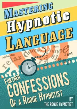 Mastering Hypnotic Language - Further Confessions of a Rogue Hypnotist