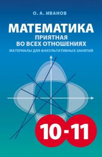 Математика 10-11, приятная во всех отношениях (Материалы для факультативных занятий)