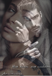 Моя жизнь, моя слабость...