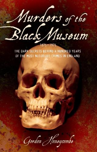 Murder of the Black Museum [The Dark Secrets Behind a Hundred Years of the Most Notorious Crimes in Britain]