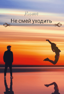 Не смей уходить