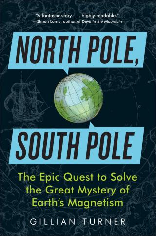 North Pole, South Pole: The Epic Quest to Solve the Great Mystery of Earth’s Magnetism