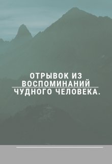 Отрывок из воспоминаний чудного человека.