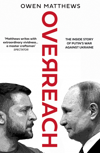 Overreach: The Inside Story of Putin and Russia’s War Against Ukraine