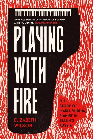 Playing with Fire [The Story of Maria Yudina, Pianist in Stalin's Russia]
