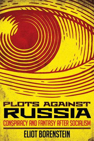 Plots Against Russia: Conspiracy and Fantasy After Socialism
