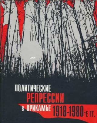Политические репрессии в Прикамье. 1918-1980 гг. Сборник документов и материалов