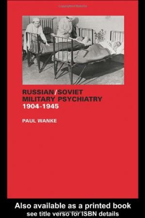 Russian Soviet Military Psychiatry 1904-1945 (Cass Series on the Soviet (Russian) Study of War)